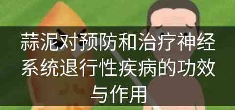 蒜泥对预防和治疗神经系统退行性疾病的功效与作用